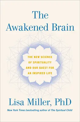 El cerebro despierto: La nueva ciencia de la espiritualidad y nuestra búsqueda de una vida inspirada - The Awakened Brain: The New Science of Spirituality and Our Quest for an Inspired Life