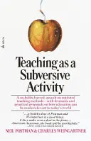 La enseñanza como actividad subversiva: Un asalto sin cuartel a los métodos de enseñanza anticuados, con propuestas dramáticas y prácticas sobre cómo la educación puede cambiar. - Teaching as a Subversive Activity: A No-Holds-Barred Assault on Outdated Teaching Methods-With Dramatic and Practical Proposals on How Education Can B