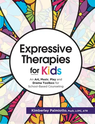 Terapias expresivas para niños: Una caja de herramientas de arte, música, juego y teatro para el asesoramiento escolar - Expressive Therapies for Kids: An Art, Music, Play and Drama Toolbox for School-Based Counseling