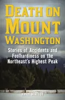 Muerte en el Monte Washington: Historias de accidentes y temeridad en el pico más alto del noreste - Death on Mount Washington: Stories of Accidents and Foolhardiness on the Northeast's Highest Peak