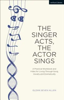 El cantante actúa, el actor canta: Un manual práctico para vivir a través de la canción, vocal y dramáticamente - The Singer Acts, the Actor Sings: A Practical Workbook to Living Through Song, Vocally and Dramatically