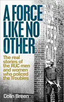 Una fuerza sin igual: The Real Stories of the Ruc Men and Women Who Policed the Troubles (Historias reales de los hombres y mujeres de la RUC que vigilaron los disturbios) - A Force Like No Other: The Real Stories of the Ruc Men and Women Who Policed the Troubles