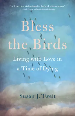 Benditos sean los pájaros: Vivir con amor en tiempos de muerte - Bless the Birds: Living with Love in a Time of Dying