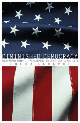 Democracia disminuida: De la afiliación a la gestión en la vida cívica estadounidense - Diminished Democracy: From Membership to Management in American Civic Life