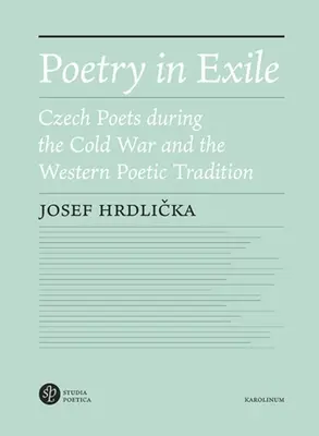 Poesía en el exilio: Los poetas checos durante la Guerra Fría y la tradición poética occidental - Poetry in Exile: Czech Poets During the Cold War and the Western Poetic Tradition