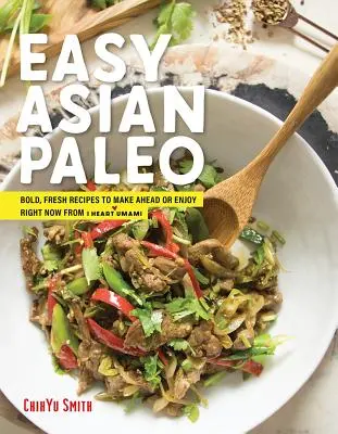 Asian Paleo: Recetas fáciles y frescas para preparar con antelación o disfrutar ahora mismo de I Heart Umami - Asian Paleo: Easy, Fresh Recipes to Make Ahead or Enjoy Right Now from I Heart Umami