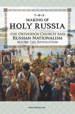 La construcción de la Santa Rusia: La Iglesia Ortodoxa y el nacionalismo ruso antes de la Revolución - The Making of Holy Russia: The Orthodox Church and Russian Nationalism Before the Revolution