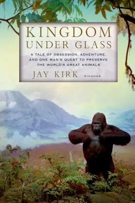 El reino de cristal: Una historia de obsesión, aventura y la búsqueda de un hombre para preservar los grandes animales del mundo - Kingdom Under Glass: A Tale of Obsession, Adventure, and One Man's Quest to Preserve the World's Great Animals