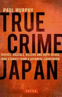True Crime Japan: Ladrones, granujas, asesinos y drogadictos: Historias reales de un tribunal japonés - True Crime Japan: Thieves, Rascals, Killers and Dope Heads: True Stories from a Japanese Courtroom