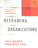 Reformular las organizaciones: Arte, elección y liderazgo - Reframing Organizations: Artistry, Choice, and Leadership