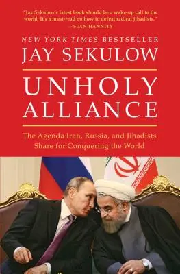 Alianza impía: La agenda que comparten Irán, Rusia y los yihadistas para conquistar el mundo - Unholy Alliance: The Agenda Iran, Russia, and Jihadists Share for Conquering the World
