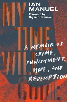 Llegará mi hora: Memoria de un crimen, castigo, esperanza y redención - My Time Will Come: A Memoir of Crime, Punishment, Hope, and Redemption