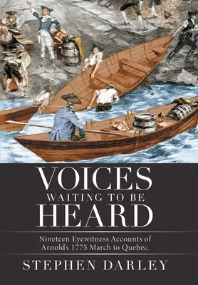 Voces que esperan ser oídas: Diecinueve relatos de testigos oculares de la marcha de Arnold a Quebec en 1775. - Voices Waiting to Be Heard: Nineteen Eyewitness Accounts of Arnold's 1775 March to Quebec.