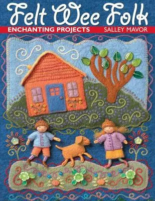 Fieltro Wee Folk: Proyectos encantadores - Felt Wee Folk: Enchanting Projects