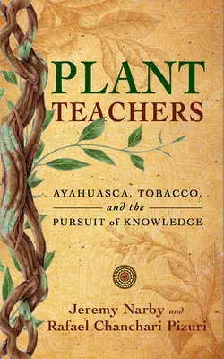 Maestros de las plantas: Ayahuasca, tabaco y la búsqueda del conocimiento - Plant Teachers: Ayahuasca, Tobacco, and the Pursuit of Knowledge