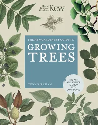 Guía del jardinero de Kew para el cultivo de árboles: El arte y la ciencia para cultivar con confianza - The Kew Gardener's Guide to Growing Trees: The Art and Science to Grow with Confidence