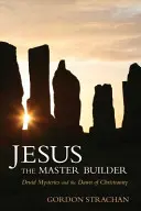 Jesús, el Maestro Constructor: Los misterios druidas y los albores del cristianismo - Jesus the Master Builder: Druid Mysteries and the Dawn of Christianity