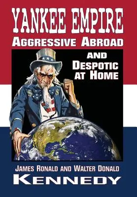 El imperio yanqui: Agresivo en el extranjero y despótico en casa - Yankee Empire: Aggressive Abroad and Despotic At Home