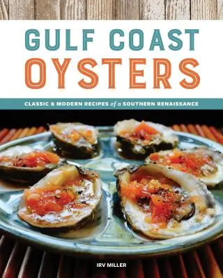 Ostras de la Costa del Golfo: Recetas clásicas y modernas de un renacimiento sureño - Gulf Coast Oysters: Classic & Modern Recipes of a Southern Renaissance