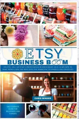 Etsy Business Boom: En Etsy, Puedes Empezar Un Negocio Profesional Inmediatamente. Aprenda a Ganar Dinero Utilizando el Marketing Más Eficaz - Etsy Business Boom: On Etsy, you Can Start a Professional Business Right Away. Learn how to Make Money Using the Most Effective Marketing