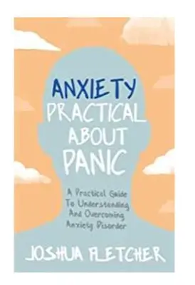 Ansiedad: Práctica sobre el Pánico: Guía práctica para comprender y superar el trastorno de ansiedad - Anxiety: Practical about Panic: A Practical Guide to Understanding and Overcoming Anxiety Disorder