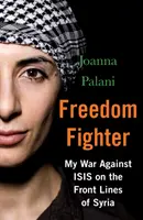Luchador por la libertad: Mi guerra contra el Isis en el frente de Siria - Freedom Fighter: My War Against Isis on the Frontlines of Syria