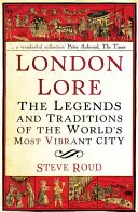 London Lore: Las leyendas y tradiciones de la ciudad ms vibrante del mundo - London Lore: The Legends and Traditions of the World's Most Vibrant City