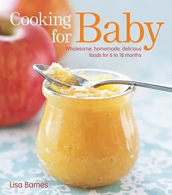 Cocinar para el bebé: Alimentos sanos, caseros y deliciosos para 6 a 18 meses - Cooking for Baby: Wholesome, Homemade, Delicious Foods for 6 to 18 Months