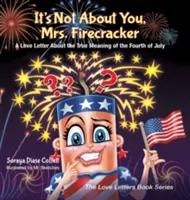 No se trata de ti, Sra. Petardo: Una carta de amor sobre el verdadero significado del 4 de julio - It's Not about You, Mrs. Firecracker: A Love Letter about the True Meaning of the Fourth of July
