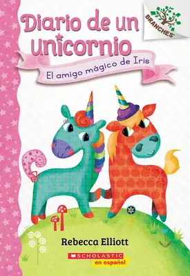 Diario de Un Unicornio #1: El Amigo Mágico de Iris: Un Libro de la Serie Branches - Diario de Un Unicornio #1: El Amigo Mgico de Iris (Bo's Magical New Friend): Un Libro de la Serie Branches