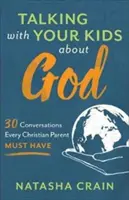 Hablar de Dios con sus hijos: 30 conversaciones que todo padre cristiano debe tener - Talking with Your Kids about God: 30 Conversations Every Christian Parent Must Have