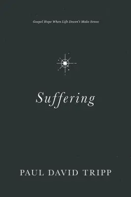 El sufrimiento: Esperanza evangélica cuando la vida no tiene sentido - Suffering: Gospel Hope When Life Doesn't Make Sense