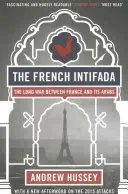 La Intifada francesa: La larga guerra entre Francia y sus árabes - The French Intifada: The Long War Between France and Its Arabs