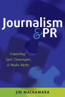 Periodismo y RRPP: Desenmascarando el «Spin», los estereotipos y los mitos de los medios de comunicación - Journalism and PR; Unpacking 'Spin', Stereotypes, and Media Myths