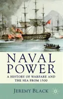 El poder naval: Historia de la guerra y del mar desde 1500 en adelante - Naval Power: A History of Warfare and the Sea from 1500 onwards