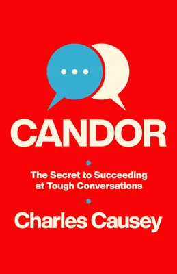 Candor: El secreto para tener éxito en las conversaciones difíciles - Candor: The Secret to Succeeding at Tough Conversations