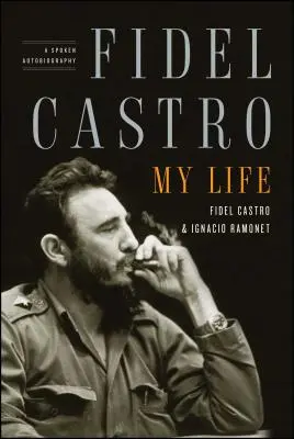 Fidel Castro: Mi vida: Una autobiografía hablada - Fidel Castro: My Life: A Spoken Autobiography