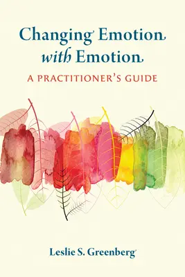 Cambiar la emoción con la emoción: A Practitioner's Guide - Changing Emotion with Emotion: A Practitioner's Guide