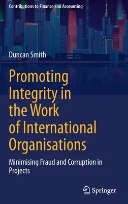 Promover la integridad en el trabajo de las organizaciones internacionales: Minimizar el fraude y la corrupción en los proyectos - Promoting Integrity in the Work of International Organisations: Minimising Fraud and Corruption in Projects