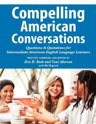 Conversaciones americanas convincentes: Preguntas y citas para estudiantes americanos de inglés de nivel intermedio - Compelling American Conversations: Questions and Quotations for Intermediate American English Language Learners