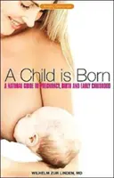 Nace un niño: Guía natural del embarazo, el parto y la primera infancia - A Child Is Born: A Natural Guide to Pregnancy, Birth & Early Childhood