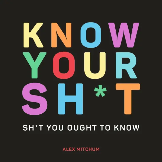 Conoce tus cosas - Cosas que deberías saber - Know Your Sh*t - Sh*t You Should Know