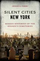 Ciudades silenciosas de Nueva York: historias ocultas de los cementerios de la región - Silent Cities New York: Hidden Histories of the Region's Cemeteries