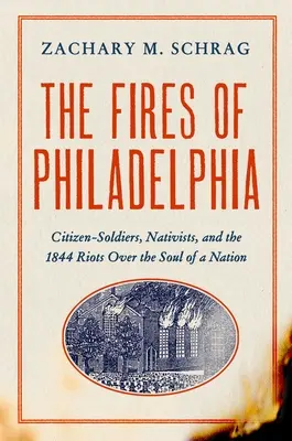 Los incendios de Filadelfia: Ciudadanos-soldados, nativistas y los disturbios de 1844 por el alma de una nación - The Fires of Philadelphia: Citizen-Soldiers, Nativists, and the 1844 Riots Over the Soul of a Nation