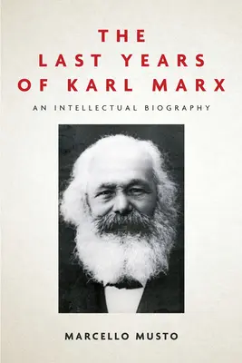 Los últimos años de Karl Marx: Una biografía intelectual - The Last Years of Karl Marx: An Intellectual Biography