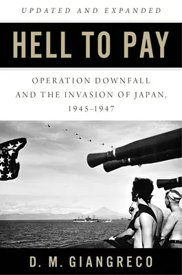 Hell to Pay: La Operación Caída y la invasión de Japón 1945-1947 - Hell to Pay: Operation Downfall and the Invasion of Japan 1945-1947