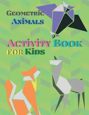 Libro de Actividades de Animales Geométricos para Niños: Libro para colorear de animales geométricos Libro de actividades de formas para niños - Geometric Animals Activity Book for Kids: Animal Coloring Book Geometric Designs Kids Activity Book Shapes Book for Kids