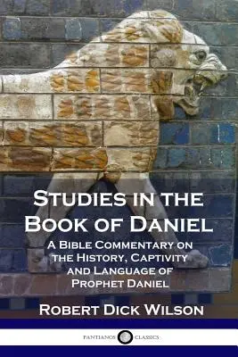 Estudios en el libro de Daniel: Comentario bíblico sobre la historia, el cautiverio y la lengua del profeta Daniel. - Studies in the Book of Daniel: A Bible Commentary on the History, Captivity and Language of Prophet Daniel