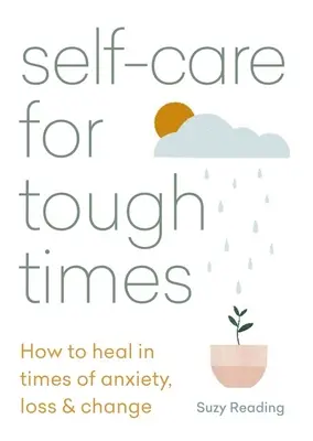 Cuidados personales en tiempos difíciles: Cómo curarse en tiempos de ansiedad, pérdida y cambio - Self-Care for Tough Times: How to Heal in Times of Anxiety, Loss & Change