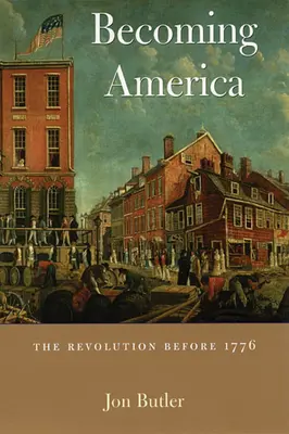 Convertirse en América: La revolución antes de 1776 - Becoming America: The Revolution Before 1776